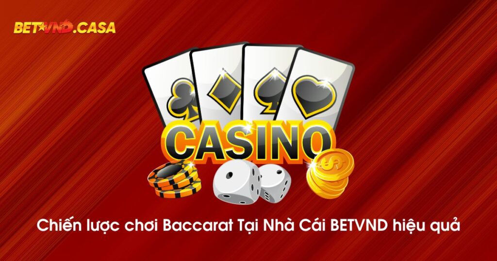 Chiến lược chơi Baccarat Tại Nhà Cái BETVND hiệu quả