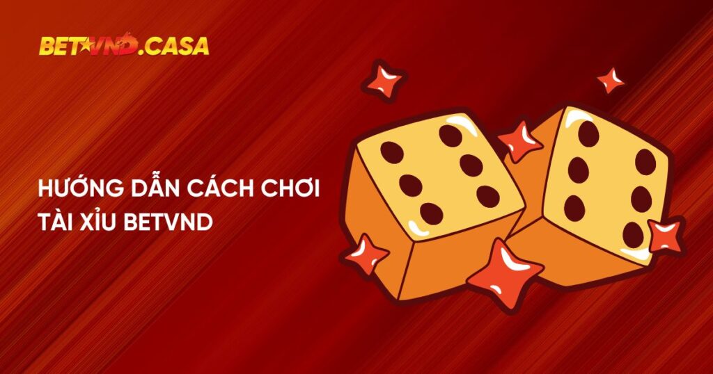 Hướng dẫn cách chơi tài xỉu Betvnd