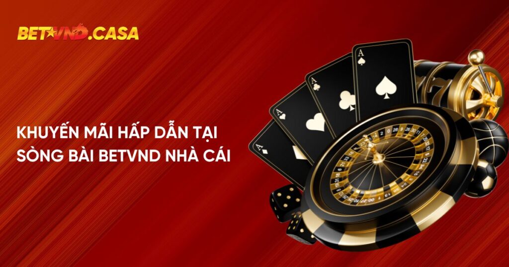 Khuyến mãi hấp dẫn tại sòng bài Betvnd nhà cái