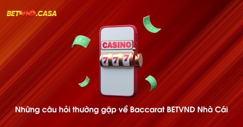 Những câu hỏi thường gặp về Baccarat BETVND nhà xái